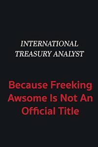 International Treasury Analyst because freeking awsome is not an official title