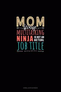 Mom Because Multitasking Ninja Is Not An Actual Job Title