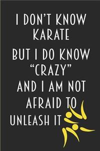 I Don't Know Karate But I Do Know Crazy And I Am Not Afraid To Unleash It