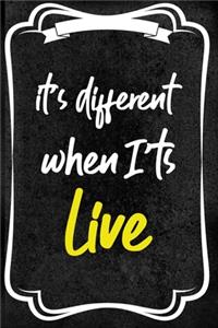 It's Different When It's Live