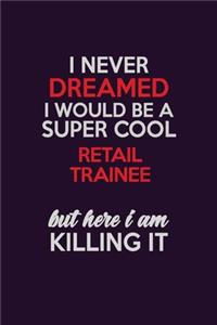 I Never Dreamed I Would Be A Super cool Retail Trainee But Here I Am Killing It