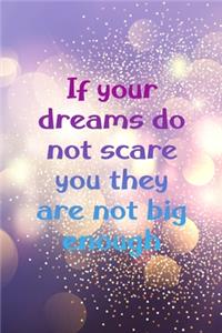 If Your Dreams Do Not Scare You They Are Not Big Enough