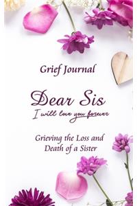 Dear Sis I Will Love You Forever Grief Journal - Grieving the Loss and Death of a Sister