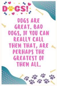 Dogs are great. Bad dogs, if you can really call them that, are perhaps the greatest of them all