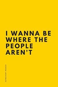 INTROVERT POWER I wanna be where the people aren't
