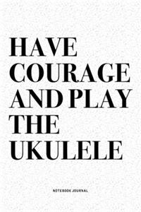 Have Courage And Play The Ukulele