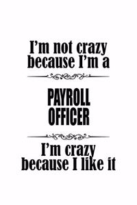 I'm Not Crazy Because I'm A Payroll Officer I'm Crazy Because I like It