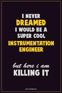 I Never Dreamed I would Be A Super Cool Instrumentation Engineer But Here I Am Killing It