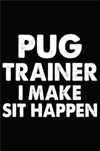 Pug Trainer I Make Sit Happen