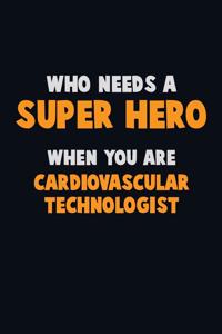Who Need A SUPER HERO, When You Are Cardiovascular Technologist