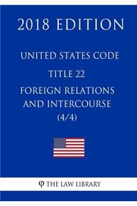 United States Code - Title 22 - Foreign Relations and Intercourse (4/4) (2018 Edition)