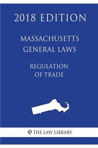 Massachusetts General Laws - Regulation of Trade (2018 Edition)