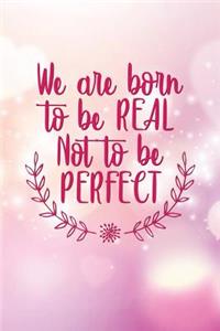 We Are Born to Be Real Not to Be Perfect: Motivational Bullet Journal - 120-Page 1/4 Inch Dot Grid Female Empowerment Notebook - 6 X 9 Perfect Bound Softcover