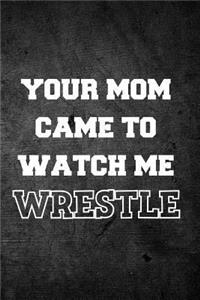 Your Mom Came to Watch Me Wrestle