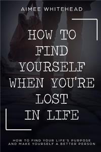 How to Find Yourself When You're Lost in Life