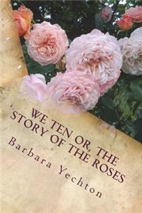 We Ten Or, The Story of the Roses