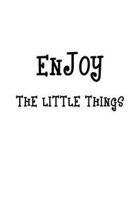 Enjoy The Little Things