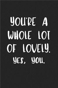 You're a Whole Lot of Lovely. Yes, You.