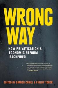 Wrong Way: How Privatisation & Economic Reform Backfired