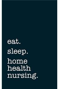 Eat. Sleep. Home Health Nursing. - Lined Notebook