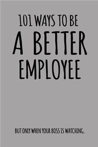 101 Ways to Be a Better Employee But Only When Your Boss Is Watching