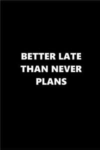 2019 Weekly Planner Funny Saying Better Late Than Never Plans Black White