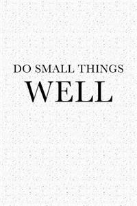 Do Small Things Well