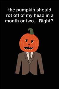 The Pumpkin Should Rot Off of My Head in a Month or Two... Right?
