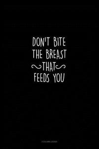 Don't Bite the Breast That Feeds You