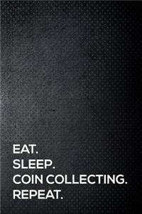 Eat. Sleep. Coin Collecting. Repeat.