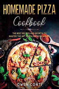 Homemade Pizza Cookbook: The Best Recipes and Secrets to Master the Art of Italian Pizza Making