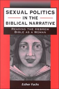 Sexual Politics in the Biblical Narrative: Reading the Hebrew Bible as a Woman: 310 (JSOT Supplement)