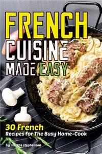 French Cuisine Made Easy: 30 French Recipes for the Busy Home-Cook