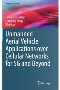 Unmanned Aerial Vehicle Applications Over Cellular Networks for 5g and Beyond