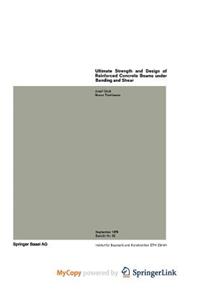 Ultimate Strength and Design of Reinforced Concrete Beams under Bending and Shear / Resistance et dimensionnement des poutres en beton arme soumises a la flexion et a l'effort tranchant / Bruchwiderstand und Bemessung von Stahlbetonbalken unter Bie