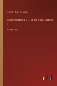 Royalty Restored; Or, London Under Charles II