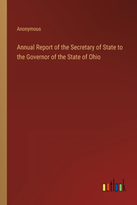 Annual Report of the Secretary of State to the Governor of the State of Ohio