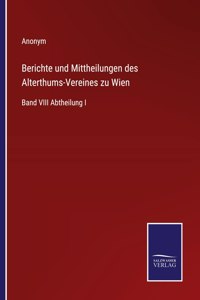 Berichte und Mittheilungen des Alterthums-Vereines zu Wien