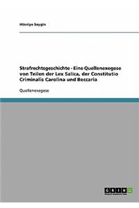 Strafrechtsgeschichte - Eine Quellenexegese Von Teilen Der Lex Salica, Der Constitutio Criminalis Carolina Und Beccaria
