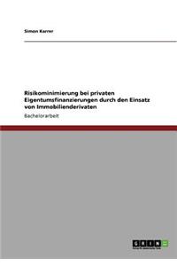 Risikominimierung bei privaten Eigentumsfinanzierungen durch den Einsatz von Immobilienderivaten