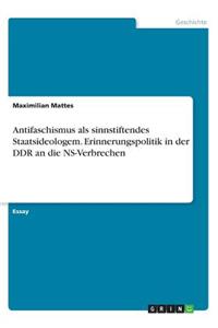 Antifaschismus als sinnstiftendes Staatsideologem. Erinnerungspolitik in der DDR an die NS-Verbrechen