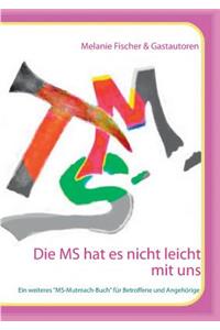Die MS hat es nicht leicht mit uns