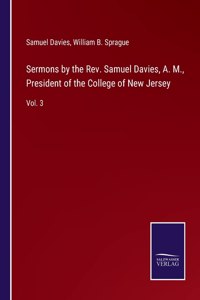 Sermons by the Rev. Samuel Davies, A. M., President of the College of New Jersey