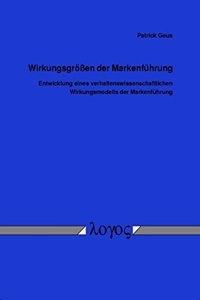 Wirkungsgrossen Der Markenfuhrung - Entwicklung Eines Verhaltenswissenschaftlichen Wirkungsmodells Der Markenfuhrung