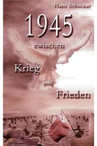 1945 zwischen Krieg und Frieden