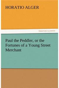 Paul the Peddler, or the Fortunes of a Young Street Merchant