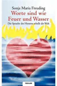 Worte sind wie Feuer und Wasser - Die Sprache des Herzens erhellt die Welt