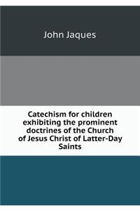 Catechism for Children Exhibiting the Prominent Doctrines of the Church of Jesus Christ of Latter-Day Saints