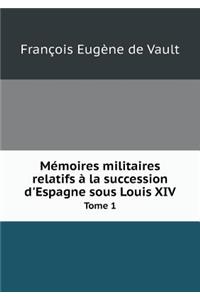 Mémoires militaires relatifs à la succession d'Espagne sous Louis XIV Tome 1