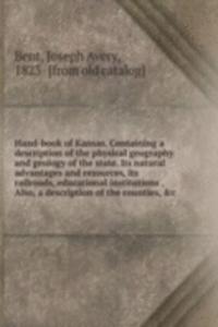 Hand-book of Kansas. Containing a description of the physical geography and geology of the state. Its natural advantages and resources, its railroads, educational institutions . Also, a description of the counties, &c